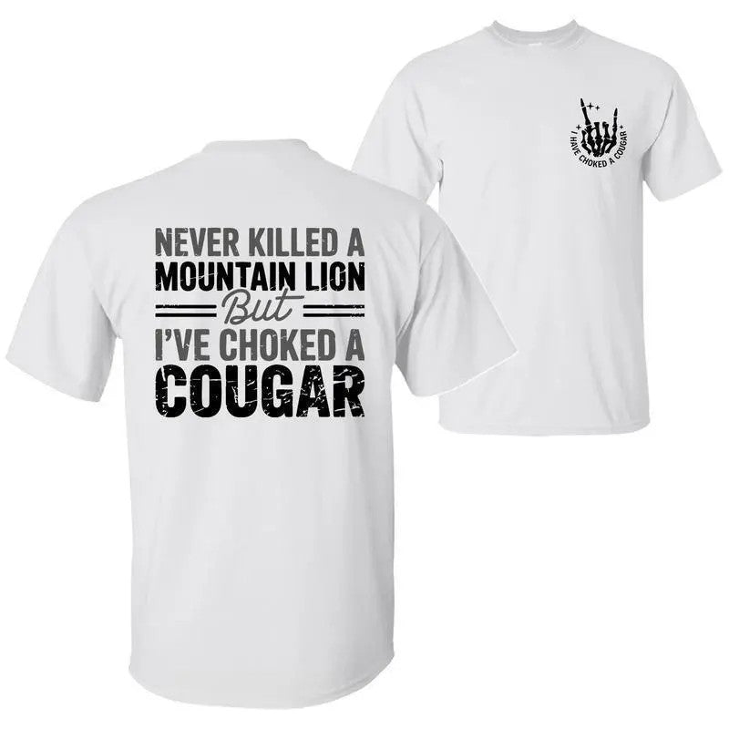 Never Killed a Mountain Lion But I have Choked a Cougar Funny Quote T-Shirt, Sarcastic Humor 2 Sided Graphic Design Unisex Cotton T-shirt for for Women Womenswear Top